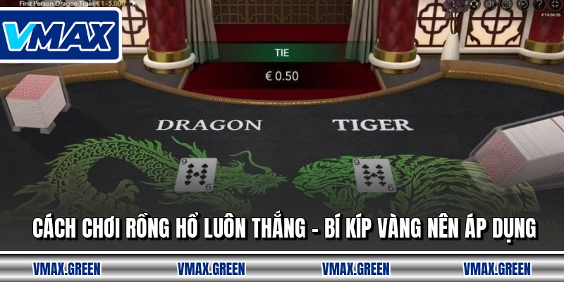 Cách Chơi Rồng Hổ Luôn Thắng - Bí Kíp Vàng Nên Áp Dụng