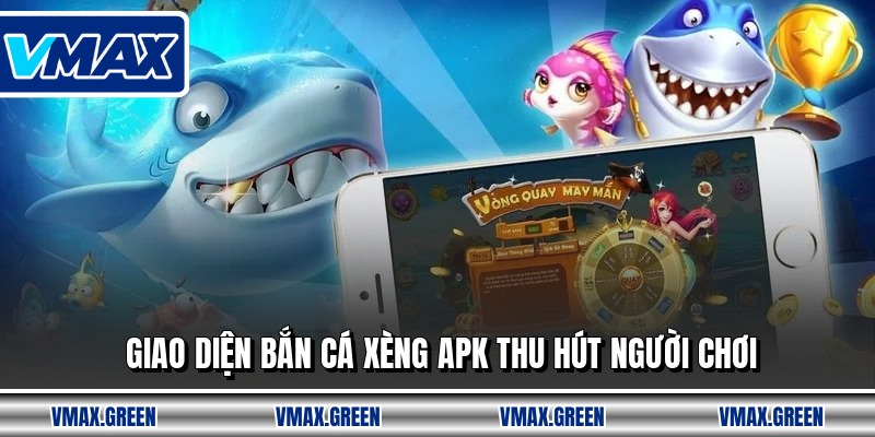 Giao diện bắn cá xèng apk thu hút người chơi